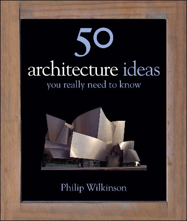 Cover: 50 Architecture Ideas You Really Need to Know - Philip Wilkinson