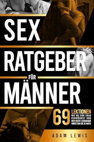 Lewis, Adam - Sex-Ratgeber f&uuml;r M&auml;nner: 69 Lektionen, wie du jede Frau verw&ouml;hnst und der beste Liebhaber wirst den sie je hatte