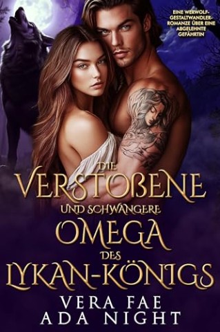 Cover: Vera Fae - Die versto&szlig;ene und schwangere Omega des Lykan-K&ouml;nigs: Eine Werwolf-Gestaltwandler-Romanze &uuml;ber eine abgelehnte Gef&auml;hrtin