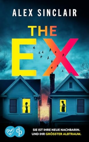 Alex Sinclair - The Ex - Ein fesselnder Psychothriller &uuml;ber eine zerst&ouml;rerische Obsession