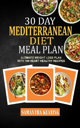 Cover: 30 Day Mediterranean Diet Meal Plan--Ultimate Weight Loss Plan With 100 Heart Healthy Recipes - Samantha Keating