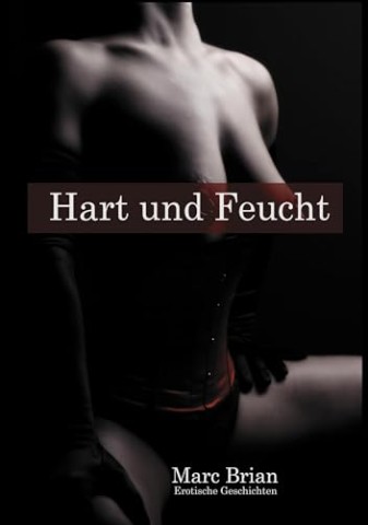 Cover: Marc Brian - Hart und Feucht Erotische Geschichten