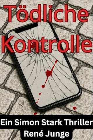 Ren&eacute; Junge - T&ouml;dliche Kontrolle (Simon Stark Reihe 40)