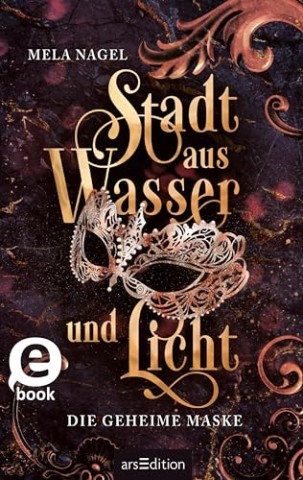 Cover: Nagel, Mela - Stadt aus Wasser und Licht &ndash; Die geheime Maske (Stadt aus Wasser und Licht 2)