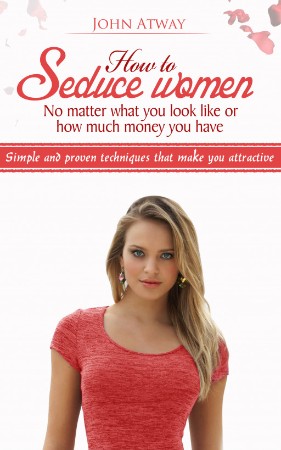 Cover: How to Seduce Women - John Atway