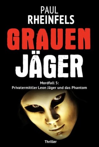Cover: Paul Rheinfels - Grauenj&Auml;Ger: Mordfall 5: Privatermittler Leon J&auml;ger und das Phantom