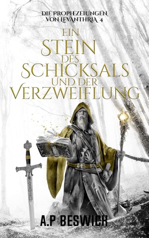 Cover: A.P Beswick - Die Prophezeiungen von Levanthria 04 - Ein Stein des Schicksals und der Verzweiflung