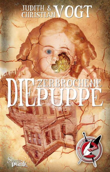 Die zerbrochene Puppe: Ein Steampunk-Roman - Vogt, Judith, Vogt, Christian Die zerbrochene Puppe: Ein Steampunk-Roman - Vogt, Judith, Vogt, Christian