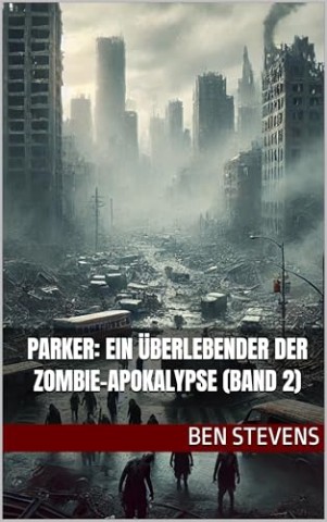 Cover: Ben Stevens - Parker: ein &Uuml;berlebender der Zombie-Apokalypse (Band 2)