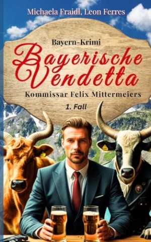 Cover: Michaela Fraidl - Bayerische Vendetta: Kommissar Felix Mittermeiers 1. Fall (Kommissar Mittermeier ermittelt)