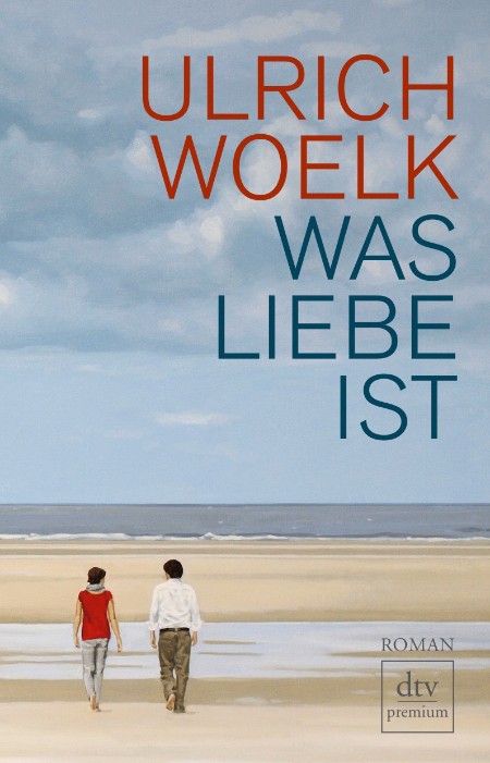 Was Liebe ist - Ulrich Woelk Was Liebe ist - Ulrich Woelk