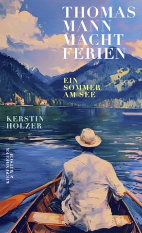 Cover: Kerstin Holzer - Thomas Mann macht Ferien. Ein Sommer am See: Ein Sommer am See