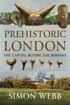 Prehistoric London: The Capital Before the Romans