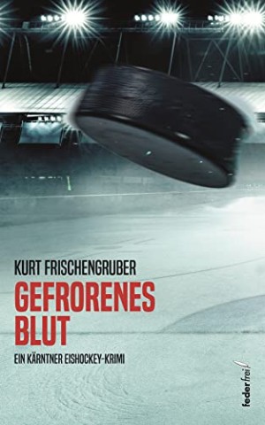 Cover: Kurt Frischengruber - Gefrorenes Blut: Ein K&auml;rntner Eishockey-Krimi