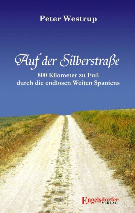 Auf der Silberstraße: 800 Kilometer zu Fuß durch die endlosen Weiten Spaniens - Peter Westrup Auf der Silberstraße: 800 Kilometer zu Fuß durch die endlosen Weiten Spaniens - Peter Westrup