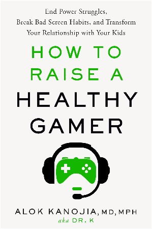 Cover: How to Raise a Healthy Gamer - Dr Alok Kanojia