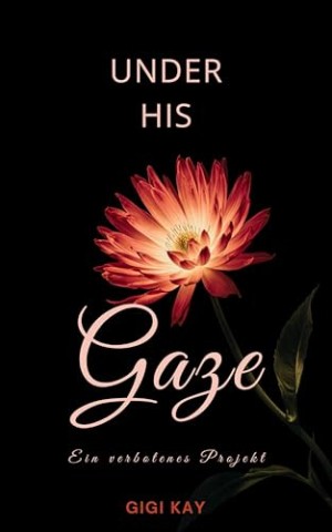 Cover: Gigi Kay - Under his Gaze: Ein verbotenes Projekt (Dominant Men Novellas 1)