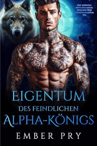 Cover: Ember Pry - Eigentum des feindlichen Alpha-K&ouml;nigs: Eine Werwolf-Gestaltwandler-Romanze &uuml;ber Schicksalsgef&auml;hrte