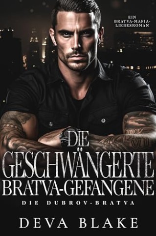 Deva Blake - Die geschw&auml;ngerte Bratva-Gefangene: Ein Bratva-Mafia-Liebesroman
