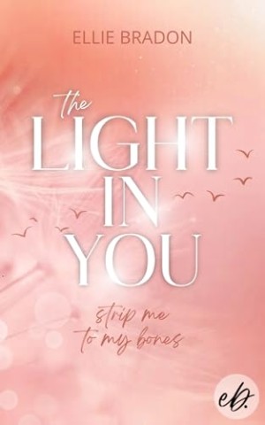 Ellie Bradon - The Light In You: Strip Me To My Bones: Ein spannender Romance Suspense mit tougher Protagonisten und Herzklopfen garantiert (Light-Reihe 5)