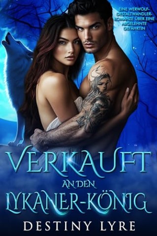 Cover: Destiny Lyre - Verkauft an den Lykaner-K&ouml;nig: Eine Werwolf-Gestaltwandler-Romanze &uuml;ber eine abgelehnte Gef&auml;hrtin