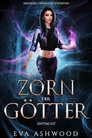 Cover: Eva Ashwood - Zorn der G&ouml;tter: Entfacht (Akademie der Magiegeweihten 3)