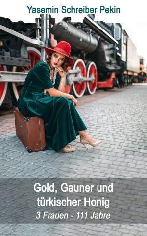 Cover: Yasemin Schreiber Pekin - Gold, Gauner und t&uuml;rkischer Honig: 3 Frauen - 111 Jahre