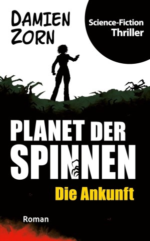 Cover: Zorn, Damien - Planet der Spinnen - Die Ankunft: Science Fiction Thriller