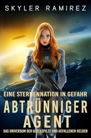 Cover: Skyler Ramirez - Abtr&uuml;nniger Agent (Eine Sternennation in Gefahr 1)