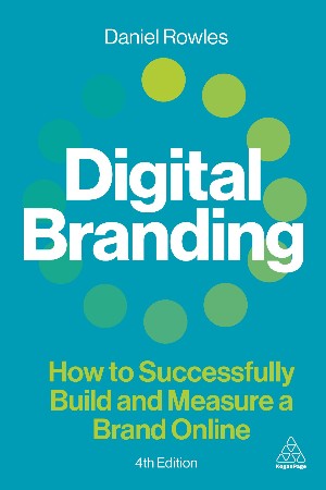 Cover: Digital Branding How to Successfully Build and Measure a Brand Online - Daniel Rowles