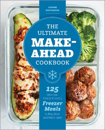 Cover: The Ultimate Make-Ahead Cookbook: 125 Delicious, Family-Friendly Freezer Meals to Prep Now and Enjoy Later - Watkinson