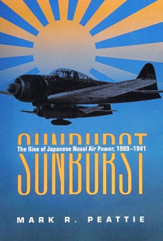 Sunburst: The Rise of Japanese Naval Air Power, 1909-1941