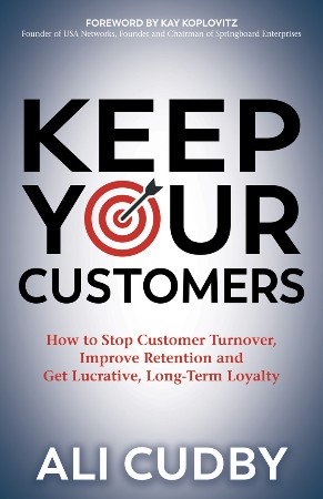 Cover: Keep Your Customers: How to Stop Customer Turnover, Improve Retention and Get Lucrative, Long-Term Loyalty - Cudby