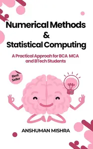 Numerical Methods & Statistical Computing A Practical Approach for BCA, MCA, and BTech Students