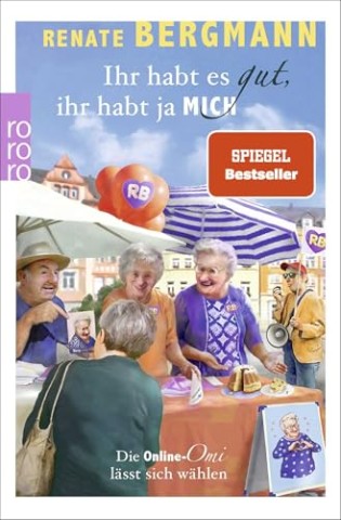 Cover: Renate Bergmann - Ihr habt es gut, ihr habt ja mich: Die Online-Omi l&auml;sst sich w&auml;hlen