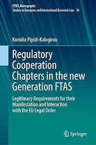 Regulatory Cooperation Chapters in the new Generation FTAS Legitimacy Requirements for their Manifestation and Interact