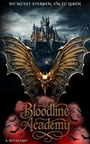 Cover: S. Hutzfeldt - Bloodline Academy: Du musst sterben, um zu leben &ndash; Ein epischer Vampirroman voller Magie, Rache und t&ouml;dlicher Pr&uuml;fungen