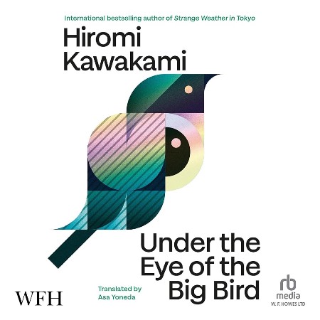 Cover: Under the Eye of the Big Bird : A Novel - Hiromi Kawakami