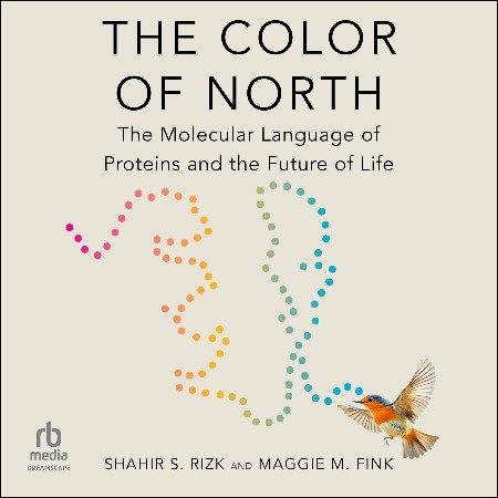 Cover: The Color of North The Molecular Language of Proteins and the Future of Life - Shahir S. Rizk|Maggie M. Fink
