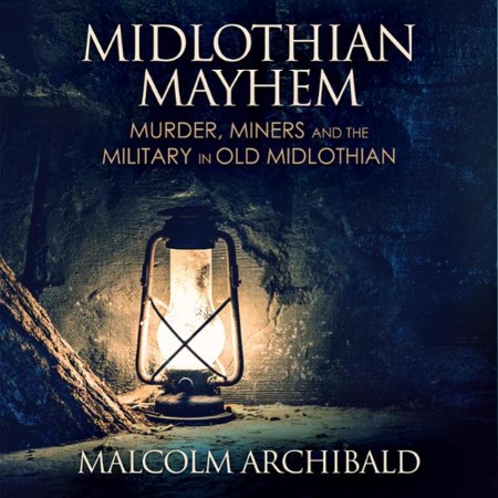 Cover: Midlothian Mayhem : Murder, Miners and the Military in Old Midlothian - Malcolm Archibald