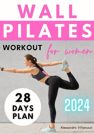 Cover: Wall Pilates Workouts for Women: The 28-Day Body Sculpting Challenge to Tone Your Abs and Glutes with Illustrated Full-Body Routines. - Villanucci