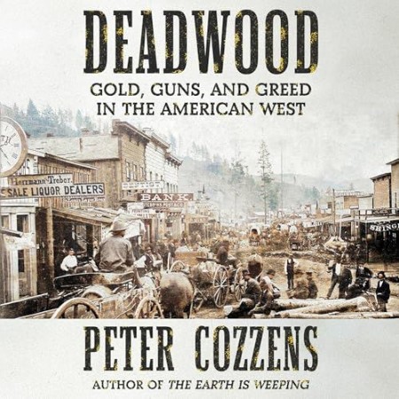 Cover: Deadwood: Gold, Guns, and Greed in the American West - Cozzens, Peter