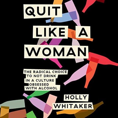 Cover: Quit Like a Woman: The Radical Choice to Not Drink in a Culture Obsessed with Alcohol - Whitaker, Holly