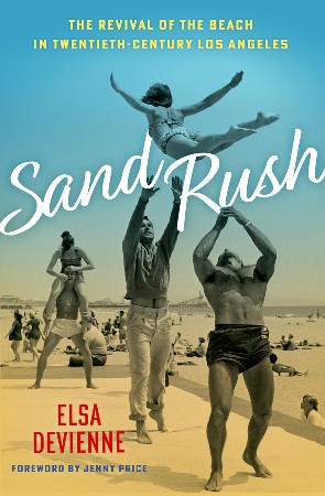 Cover: Sand Rush : The Revival of the Beach in Twentieth-Century Los Angeles - Elsa Devienne