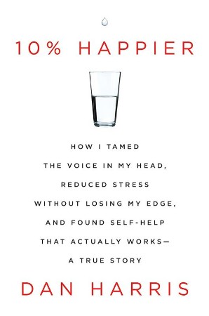 Cover: 10% Happier 10th Anniversary: How I Tamed the Voice in My Head, Reduced Stress Without Losing My Edge, and Found Self-Help That Actually Works--A True Story - Harris