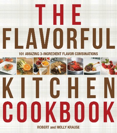 Cover: The Flavorful Kitchen Cookbook: 101 Amazing 3-Ingredient Flavor Combinations - Krause