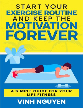 Cover: Start Your Exercise Routine and Keep the Motivation Forever - Vinh Nguyen