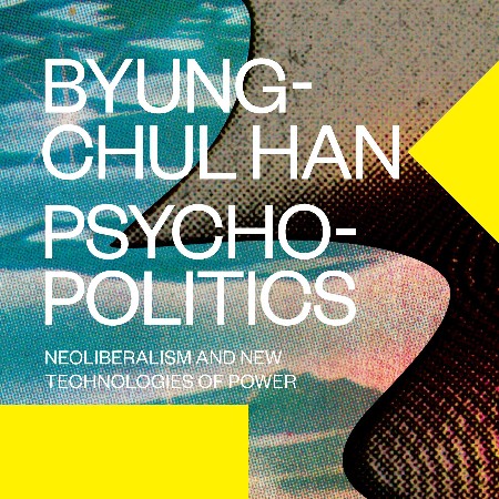 Cover: Psychopolitics: Neoliberalism and New Technologies of Power - Byung-Chul Han