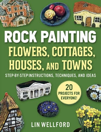 Cover: Rock Painting Flowers, Cottages, Houses, and Towns : Step-By-Step Instructions, Techniques, and Ideas--20 Projects for Everyone - Wellford