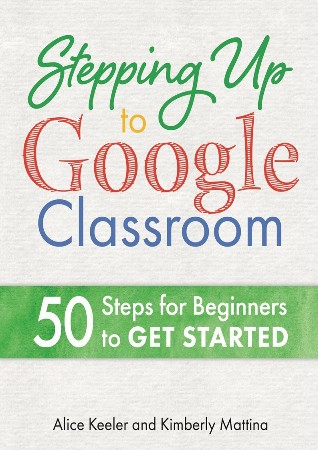 Cover: Stepping Up to Google Classroom 50 Steps for Beginners to Get Started - Keeler